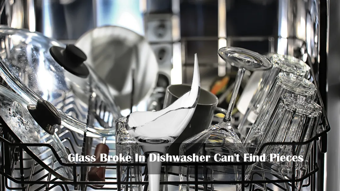 Glass Broke In Dishwasher Can't Find Pieces What To Do? Kitchen